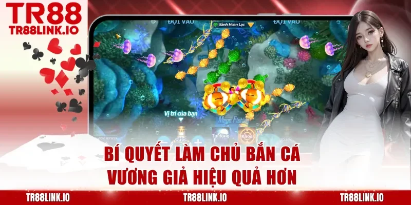 Bí quyết làm chủ Bắn Cá Vương Giả hiệu quả hơn