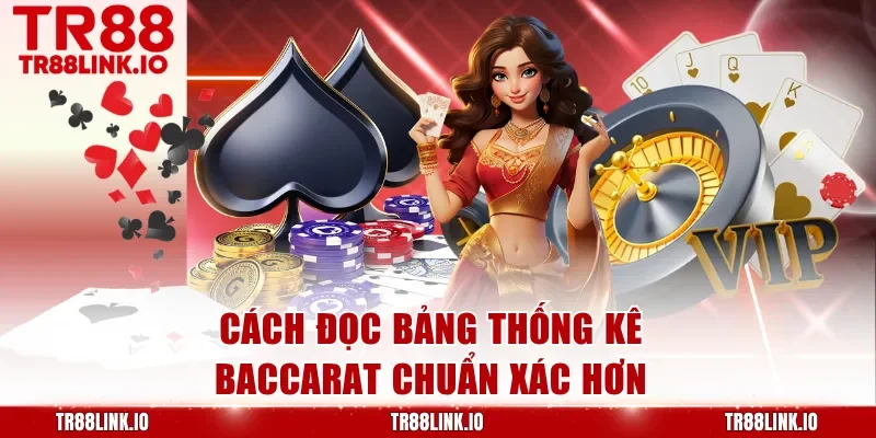 Cách đọc bảng thống kê Baccarat chuẩn xác hơn