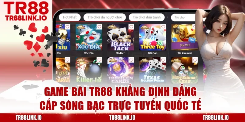 Game Bài TR88 Khẳng Định Đẳng Cấp Sòng Bạc Trực Tuyến Quốc Tế