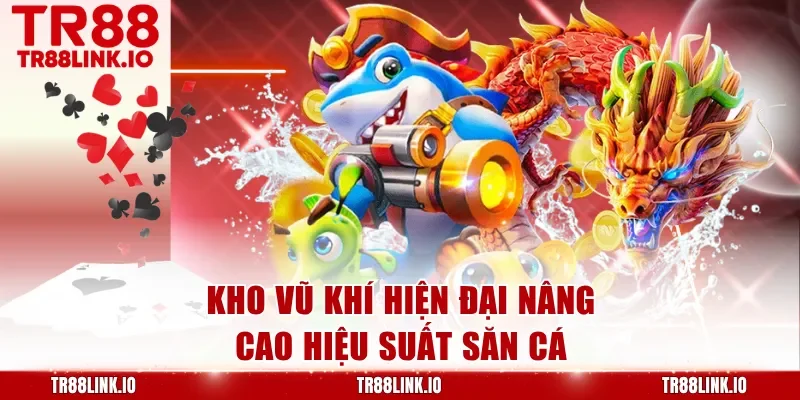 Kho vũ khí hiện đại nâng cao hiệu suất săn cá