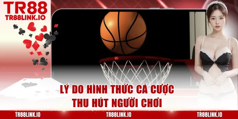 Lý do hình thức cá cược thu hút người chơi