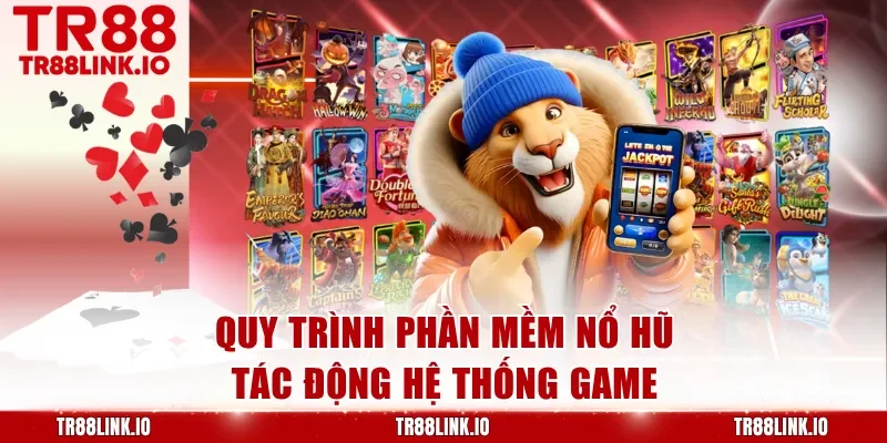 Quy trình phần mềm nổ hũ tác động hệ thống game