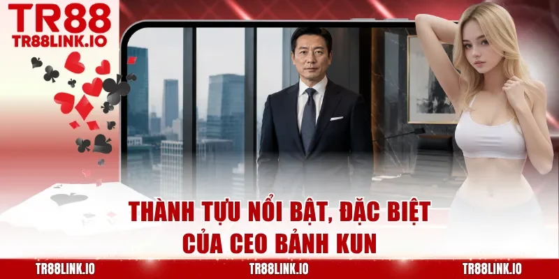 Thành tựu nổi bật, đặc biệt của CEO Bảnh Kun