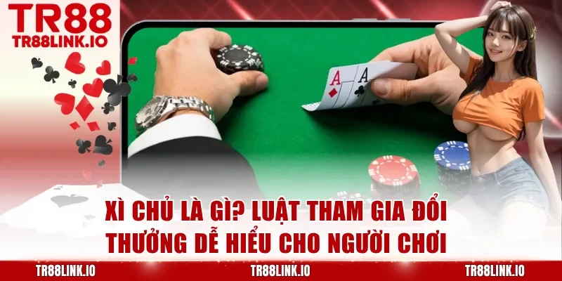 Xì Chủ Là Gì Cùng Hướng Dẫn Tham Gia Giúp Bạn Dễ Dàng Thắng Hơn